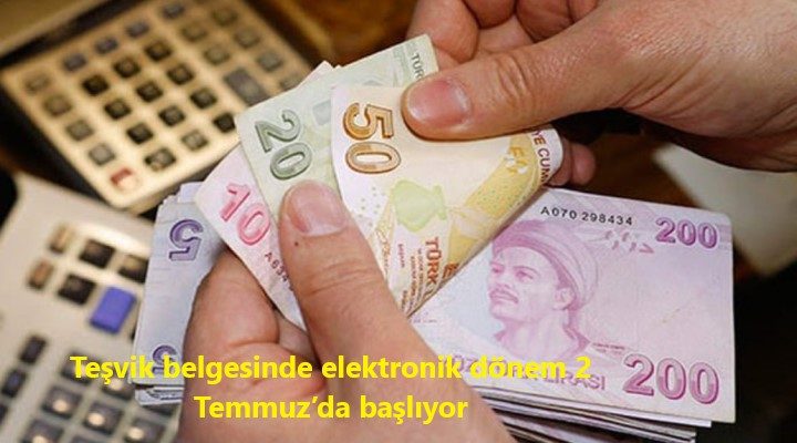 Teşvik belgesinde elektronik dönem 2 Temmuz’da başlıyor