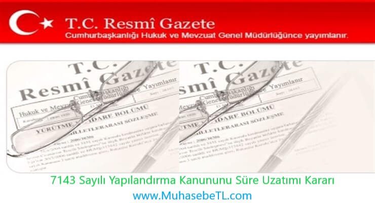 7143 Sayılı Yapılandırma Kanununu Süre Uzatımı Kararı