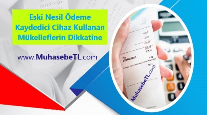 Eski Nesil Ödeme Kaydedici Cihaz Kullanan Mükelleflerin Dikkatine