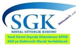 Yasal Süresi Dışında Düzenlenen APHB SGK'ya Elektronik Olarak Verilebilecek