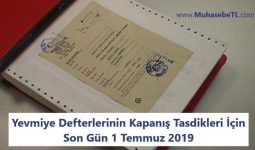 Yevmiye Defterlerinin Kapanış Tasdikleri İçin Son Gün 1 Temmuz 2019