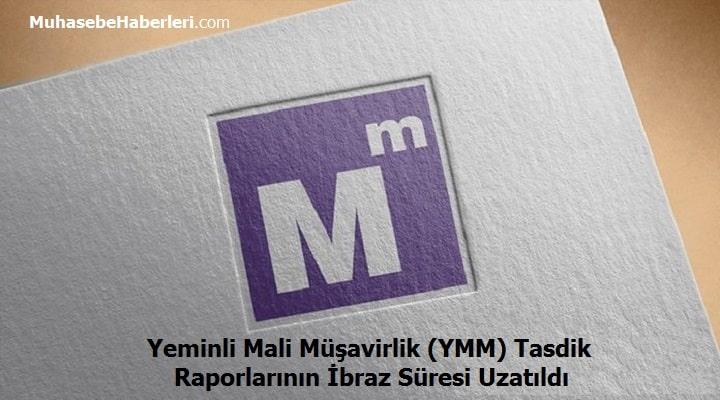 Yeminli Mali Müşavirlik (YMM) Tasdik Raporlarının İbraz Süresi Uzatıldı