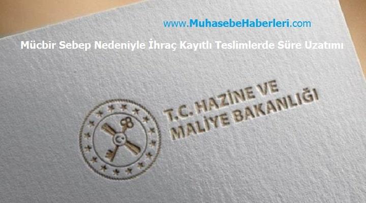 Mücbir Sebep Nedeniyle İhraç Kayıtlı Teslimlerde Süre Uzatımı